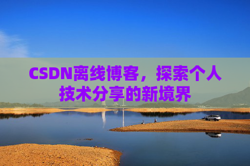 CSDN离线博客，探索个人技术分享的新境界